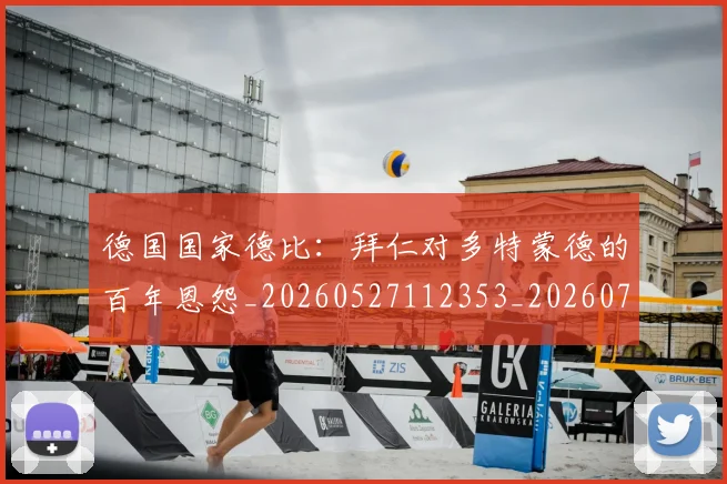 德国国家德比：拜仁对多特蒙德的百年恩怨_20260527112353_20260707153012