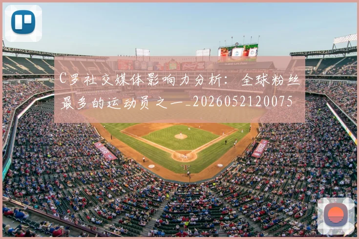 C罗社交媒体影响力分析：全球粉丝最多的运动员之一_20260521200756