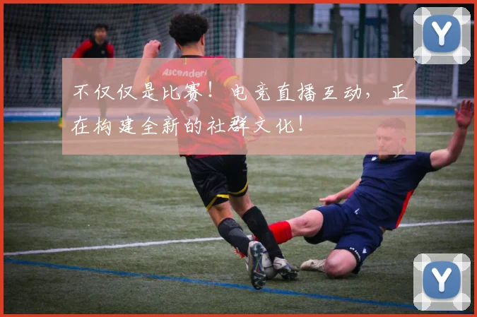 不仅仅是比赛!电竞直播互动,正在构建全新的社群文化!