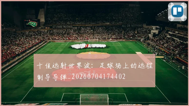 十佳远射世界波：足球场上的远程制导导弹_20260704174402