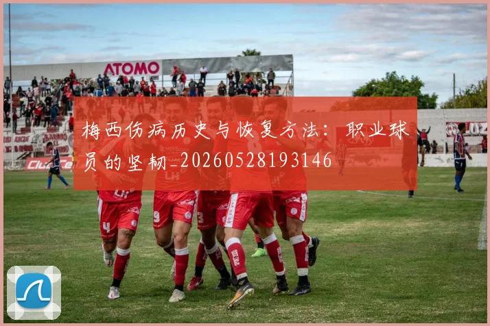 梅西伤病历史与恢复方法:职业球员的坚韧_20260528193146