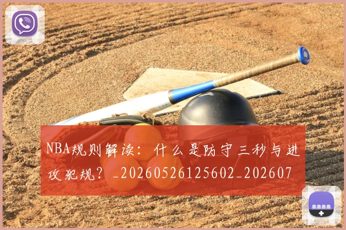 NBA规则解读：什么是防守三秒与进攻犯规？_20260526125602_20260702165920