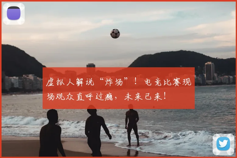 虚拟人解说“炸场”！电竞比赛现场观众直呼过瘾，未来已来！